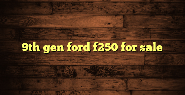 9th gen ford f250 for sale