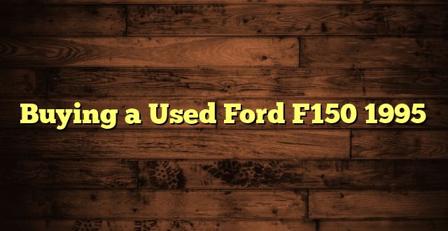 Buying a Used Ford F150 1995