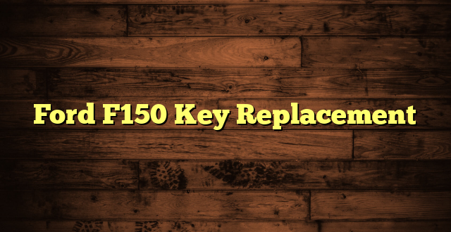 Ford F150 Key Replacement