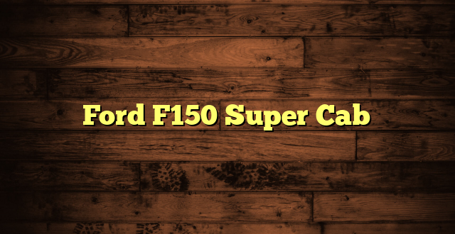 Ford F150 Super Cab