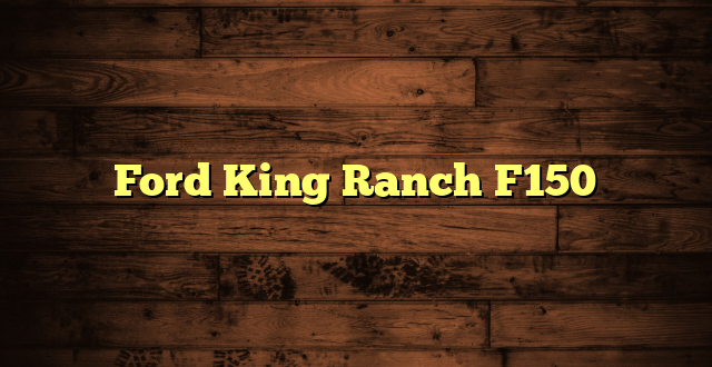 Ford King Ranch F150