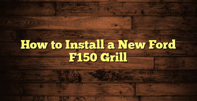 How to Install a New Ford F150 Grill