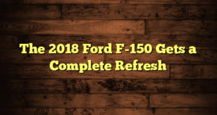 The 2018 Ford F-150 Gets a Complete Refresh