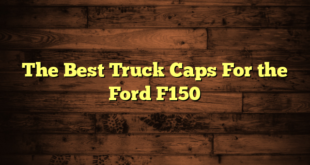 The Best Truck Caps For the Ford F150