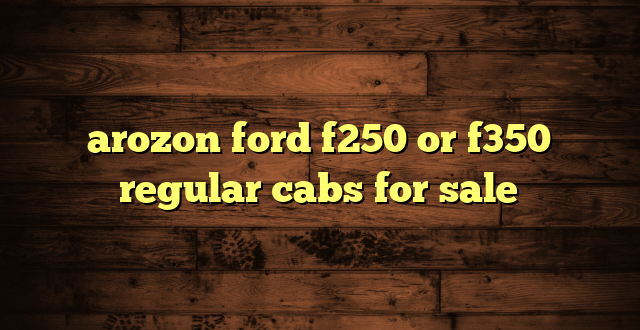 arozon ford f250 or f350 regular cabs for sale