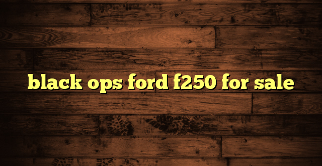 black ops ford f250 for sale