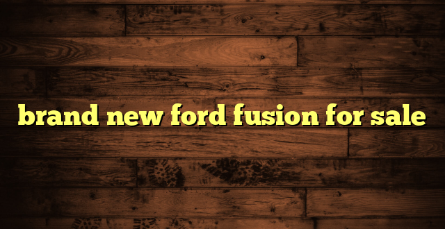 brand new ford fusion for sale