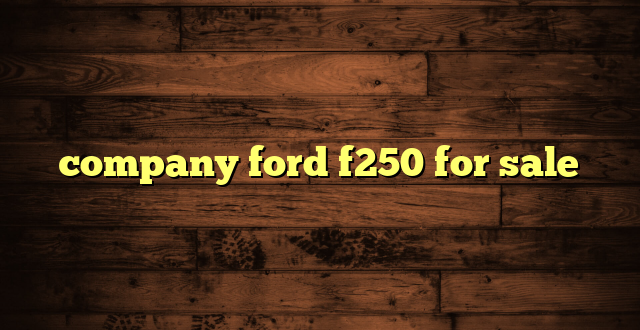company ford f250 for sale
