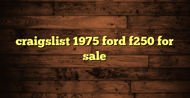 craigslist 1975 ford f250 for sale