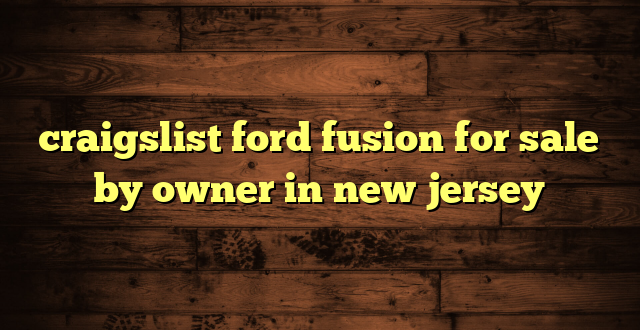 craigslist ford fusion for sale by owner in new jersey