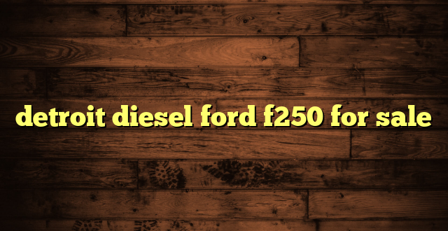 detroit diesel ford f250 for sale
