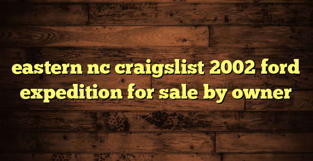 eastern nc craigslist 2002 ford expedition for sale by owner