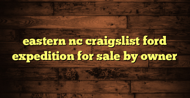 eastern nc craigslist ford expedition for sale by owner