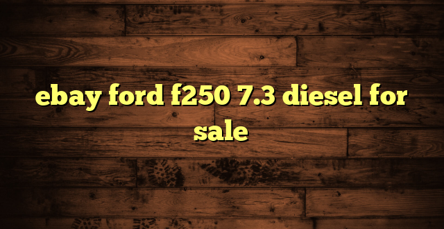 ebay ford f250 7.3 diesel for sale