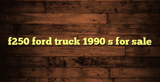 f250 ford truck 1990 s for sale