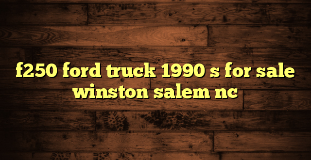 f250 ford truck 1990 s for sale winston salem nc