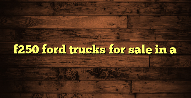 f250 ford trucks for sale in a