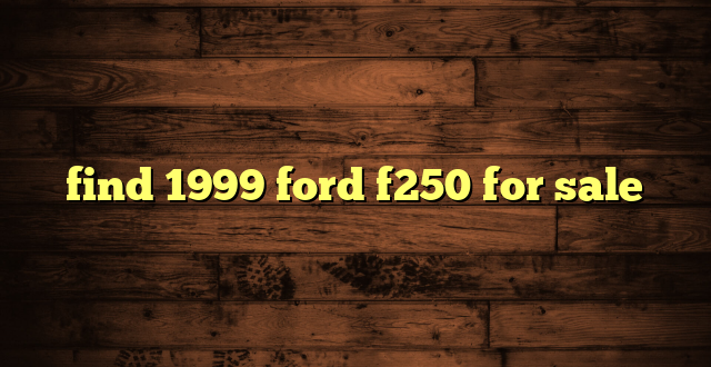 find 1999 ford f250 for sale