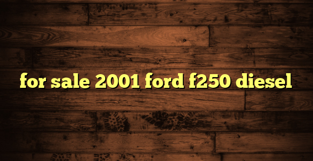for sale 2001 ford f250 diesel