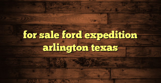 for sale ford expedition arlington texas