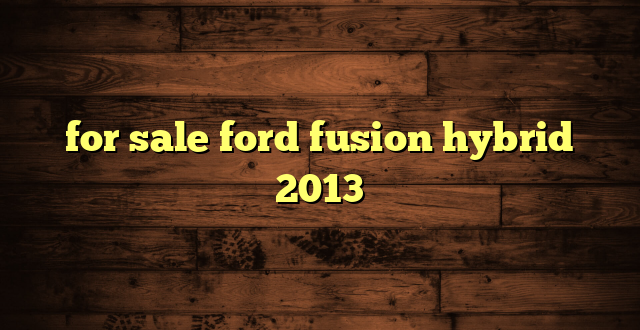 for sale ford fusion hybrid 2013