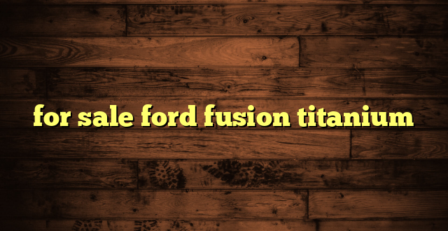 for sale ford fusion titanium