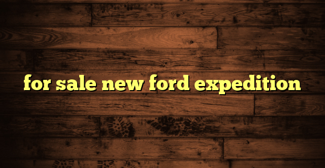 for sale new ford expedition