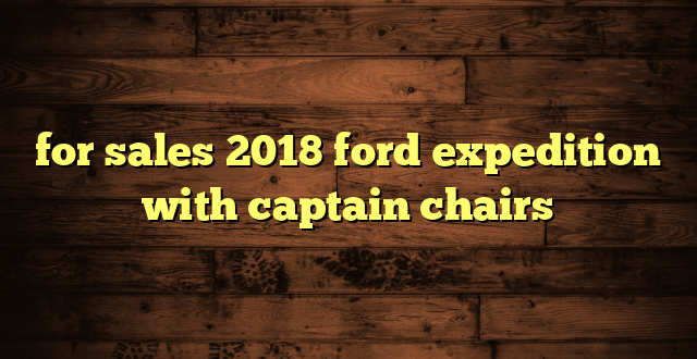 for sales 2018 ford expedition with captain chairs