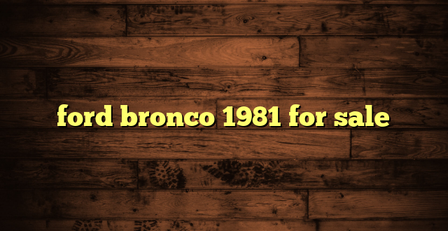ford bronco 1981 for sale