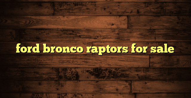 ford bronco raptors for sale