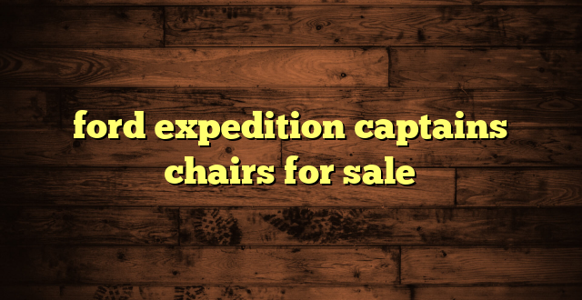 ford expedition captains chairs for sale