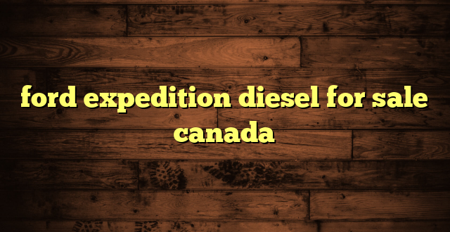 ford expedition diesel for sale canada