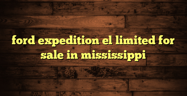 ford expedition el limited for sale in mississippi