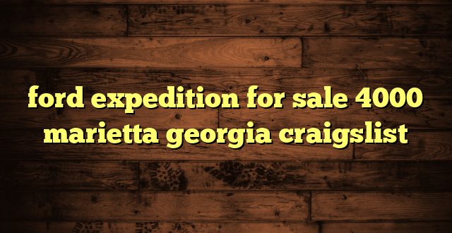 ford expedition for sale 4000 marietta georgia craigslist