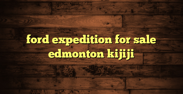 ford expedition for sale edmonton kijiji