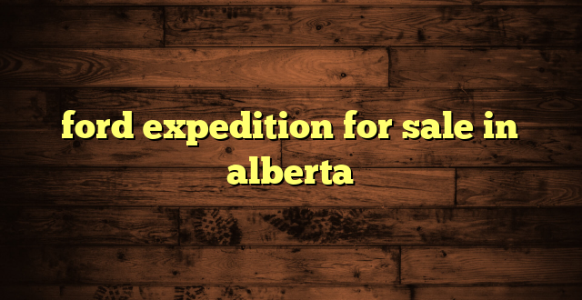 ford expedition for sale in alberta