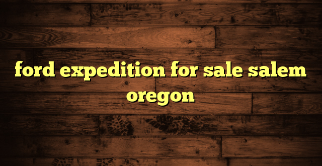 ford expedition for sale salem oregon