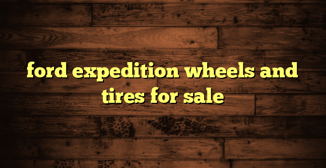 ford expedition wheels and tires for sale