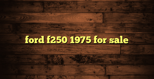 ford f250 1975 for sale