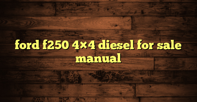 ford f250 4×4 diesel for sale manual