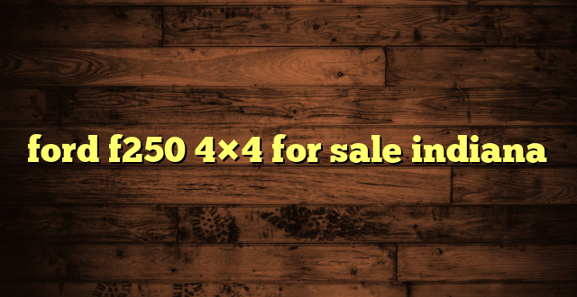 ford f250 4×4 for sale indiana