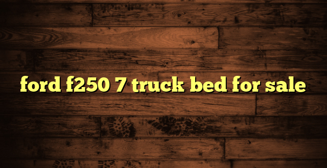 ford f250 7 truck bed for sale
