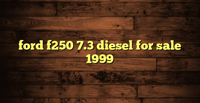 ford f250 7.3 diesel for sale 1999