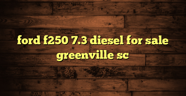 ford f250 7.3 diesel for sale greenville sc