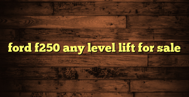 ford f250 any level lift for sale