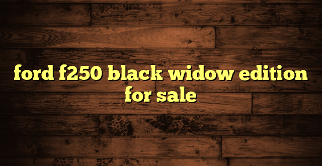 ford f250 black widow edition for sale