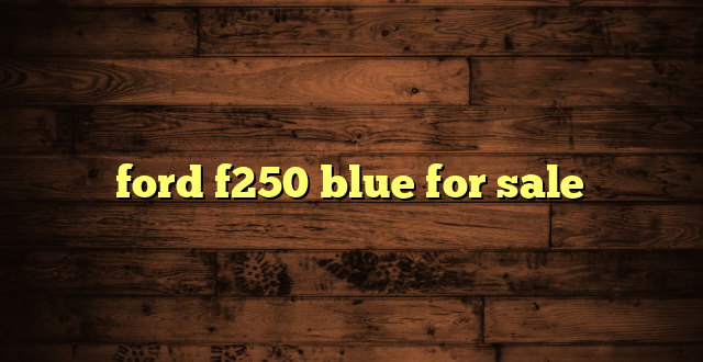 ford f250 blue for sale