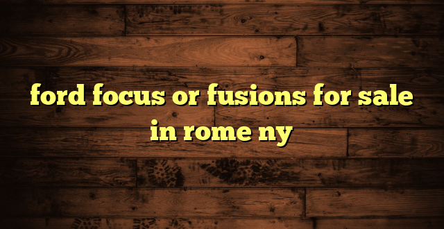 ford focus or fusions for sale in rome ny