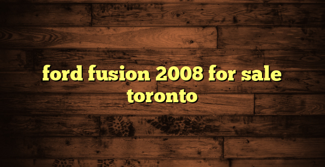 ford fusion 2008 for sale toronto