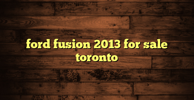 ford fusion 2013 for sale toronto
